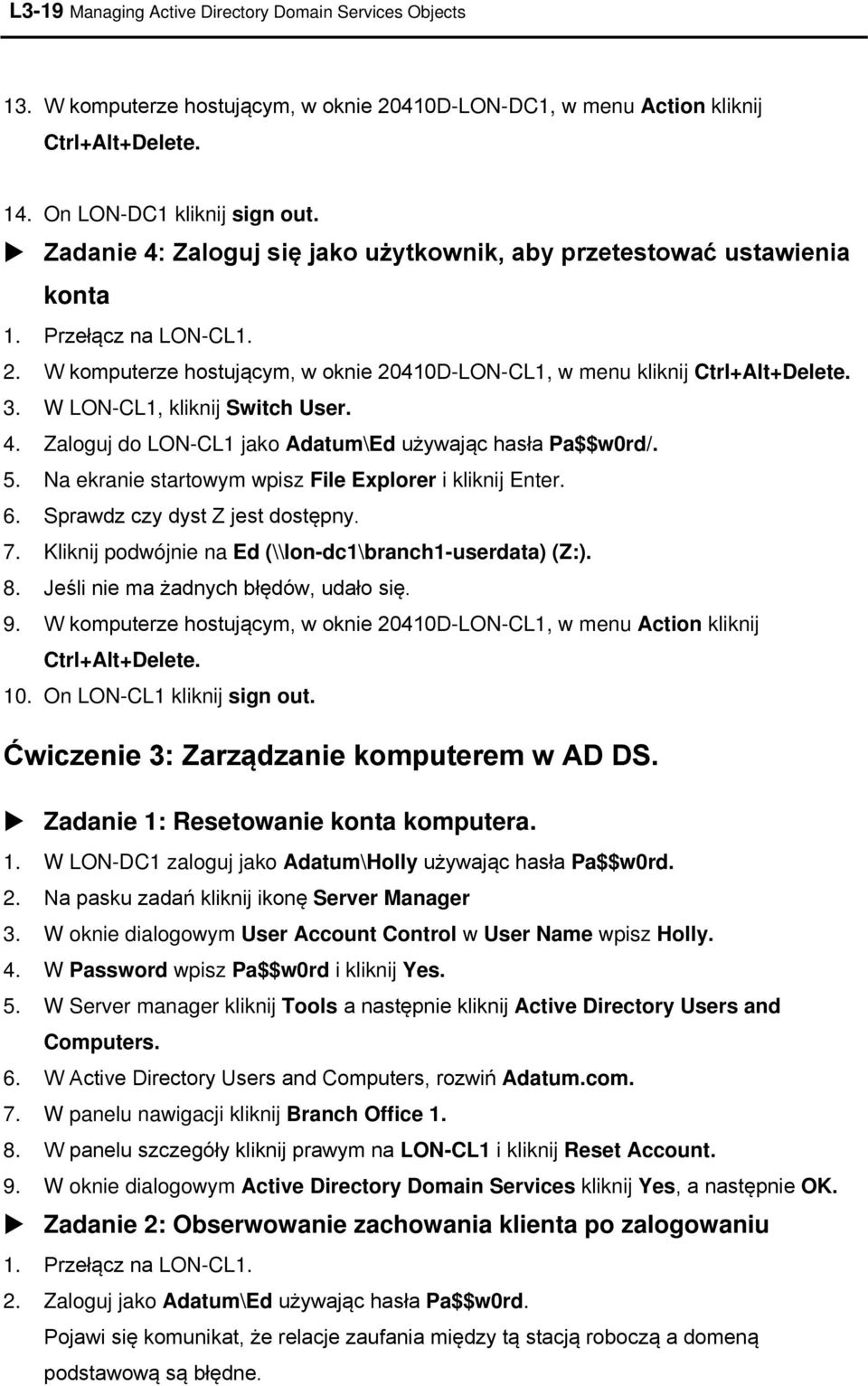 W LON-CL1, kliknij Switch User. 4. Zaloguj do LON-CL1 jako Adatum\Ed używając hasła Pa$$w0rd/. 5. Na ekranie startowym wpisz File Explorer i kliknij Enter. 6. Sprawdz czy dyst Z jest dostępny. 7.