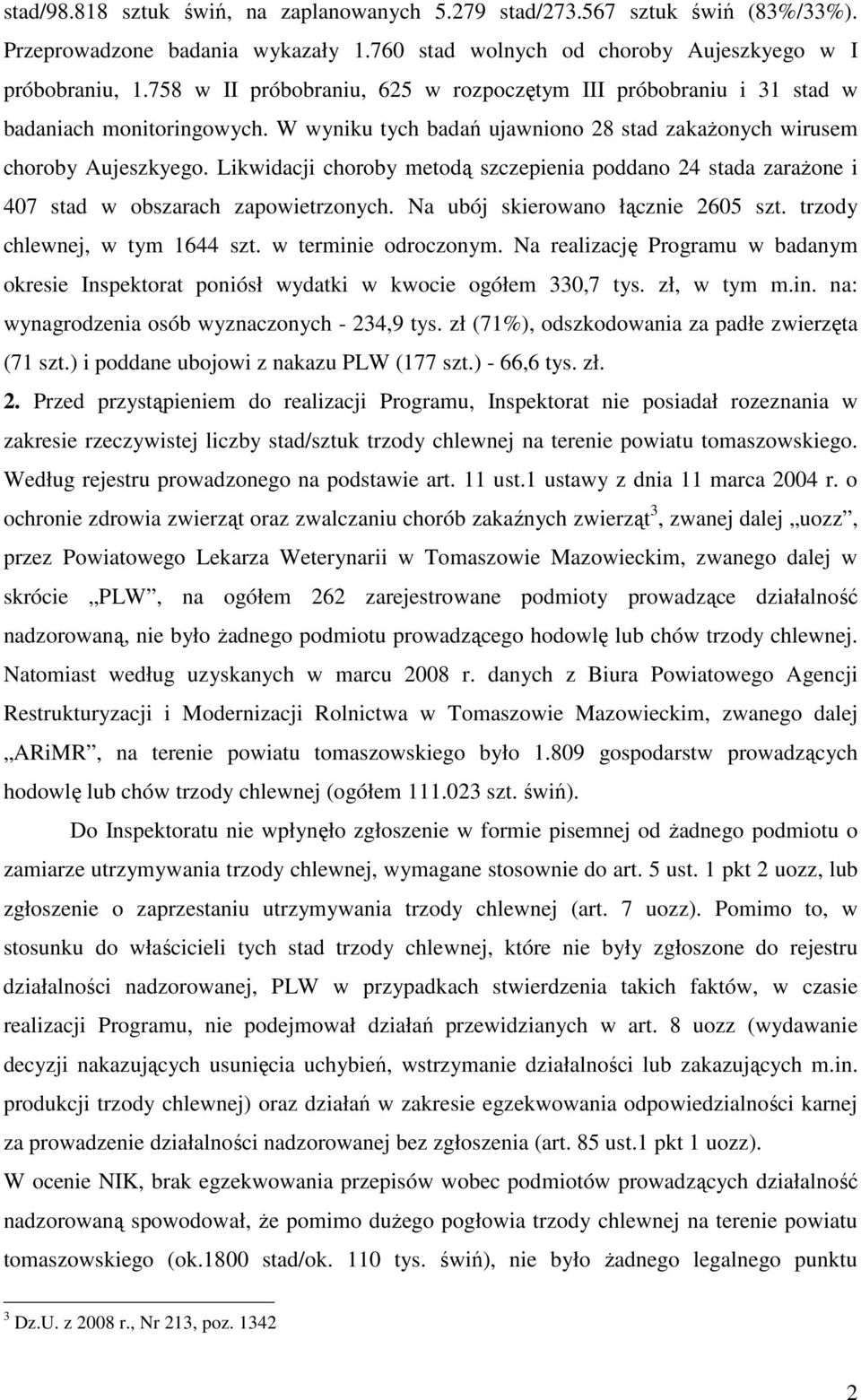 Likwidacji choroby metodą szczepienia poddano 24 stada zaraŝone i 407 stad w obszarach zapowietrzonych. Na ubój skierowano łącznie 2605 szt. trzody chlewnej, w tym 1644 szt. w terminie odroczonym.