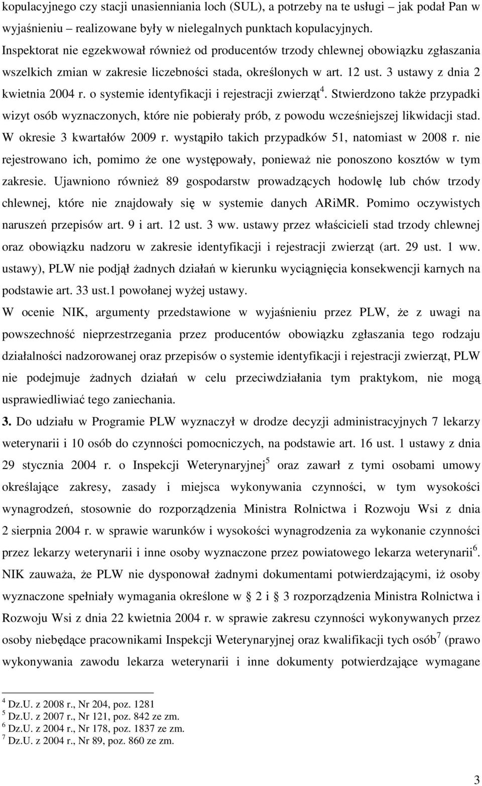 o systemie identyfikacji i rejestracji zwierząt 4. Stwierdzono takŝe przypadki wizyt osób wyznaczonych, które nie pobierały prób, z powodu wcześniejszej likwidacji stad. W okresie 3 kwartałów 2009 r.