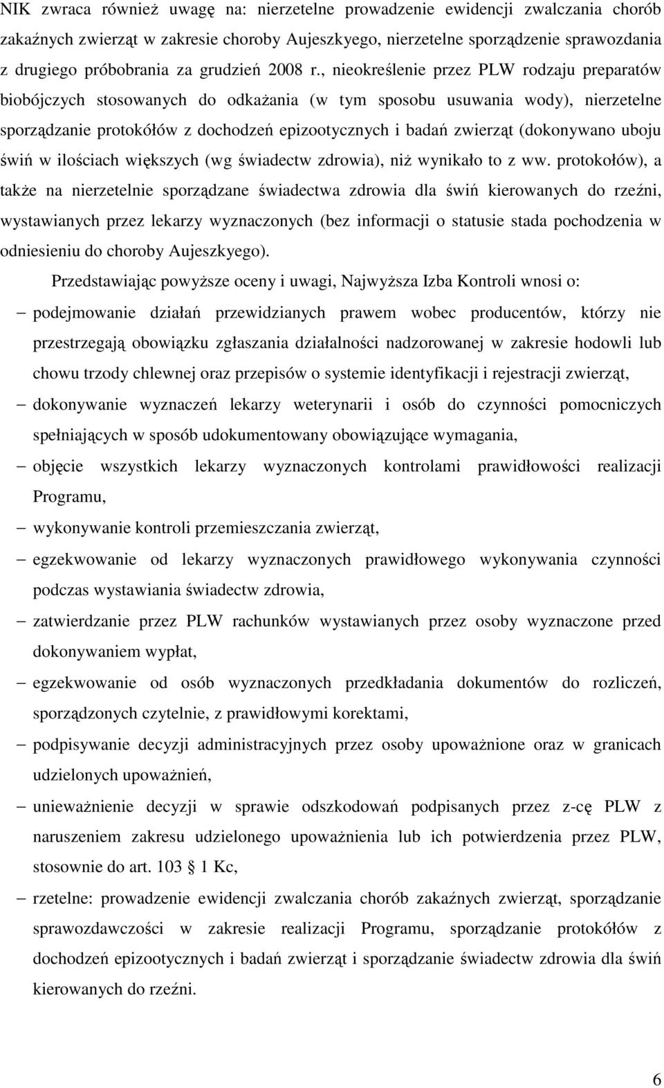 , nieokreślenie przez PLW rodzaju preparatów biobójczych stosowanych do odkaŝania (w tym sposobu usuwania wody), nierzetelne sporządzanie protokółów z dochodzeń epizootycznych i badań zwierząt