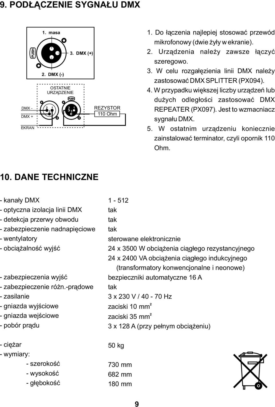 W przypadku większej liczby urządzeń lub dużych odległości zastosować DMX REPEATER (PX097). Jest to wzmacniacz sygnału DMX. 5.