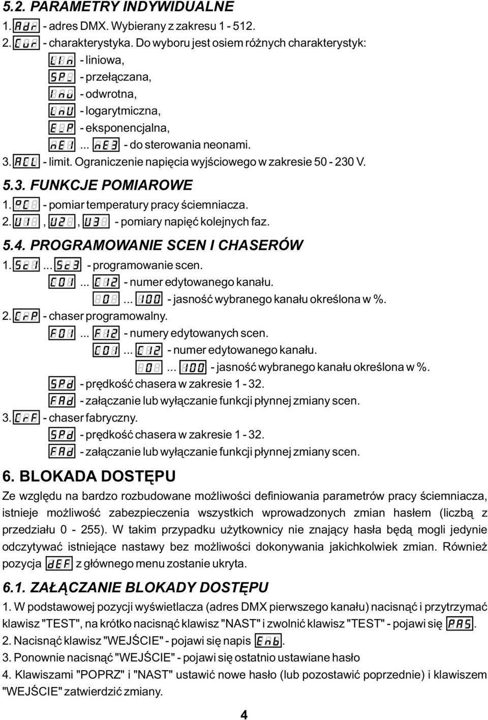 Ograniczenie napięcia wyjściowego w zakresie 50-30 V. 5.3. FUNKCJE POMIAROWE. - pomiar temperatury pracy ściemniacza..,, - pomiary napięć kolejnych faz. 5.4. PROGRAMOWANIE SCEN I CHASERÓW.