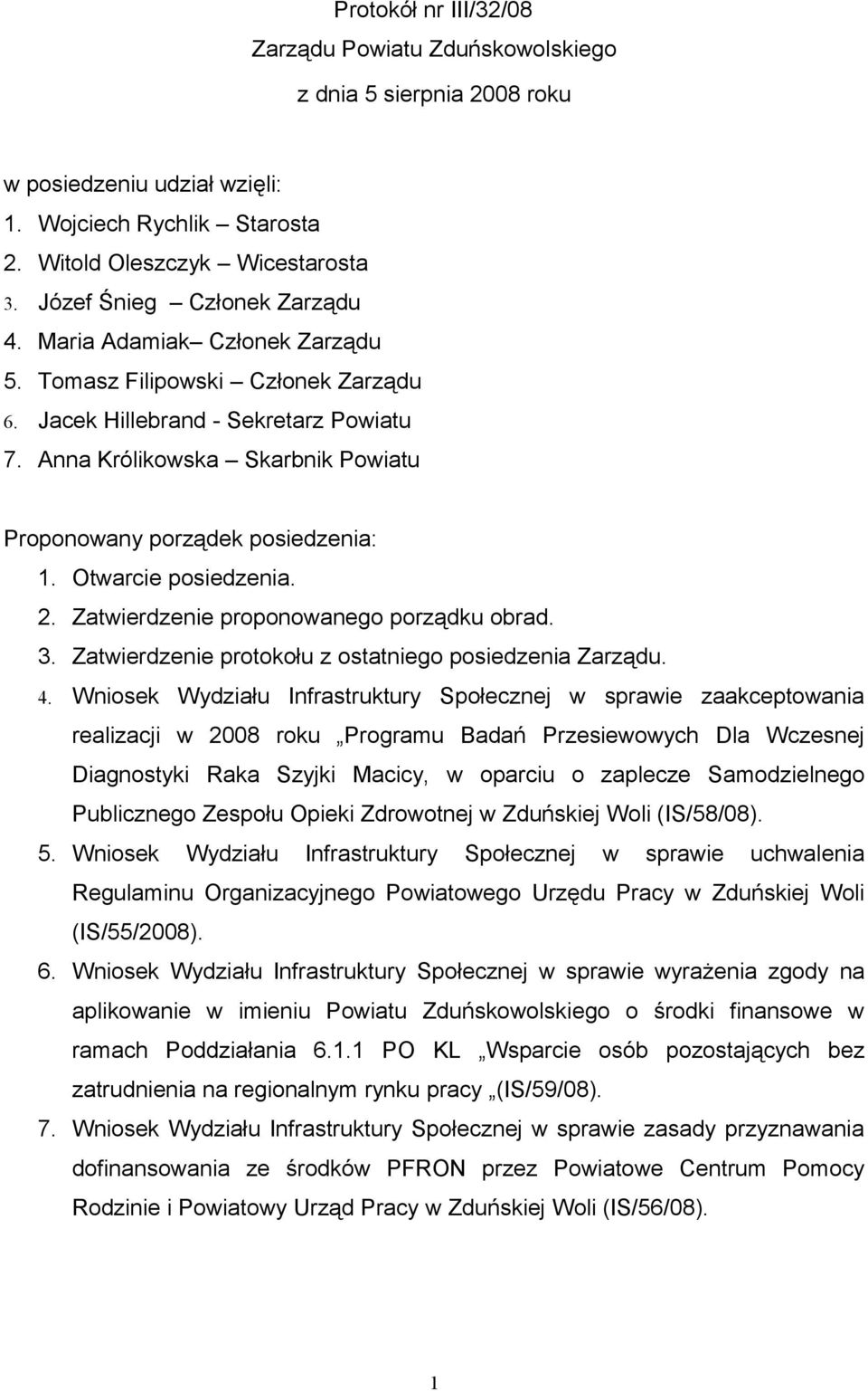 Anna Królikowska Skarbnik Powiatu Proponowany porządek posiedzenia: 1. Otwarcie posiedzenia. 2. Zatwierdzenie proponowanego porządku obrad. 3. Zatwierdzenie protokołu z ostatniego posiedzenia Zarządu.