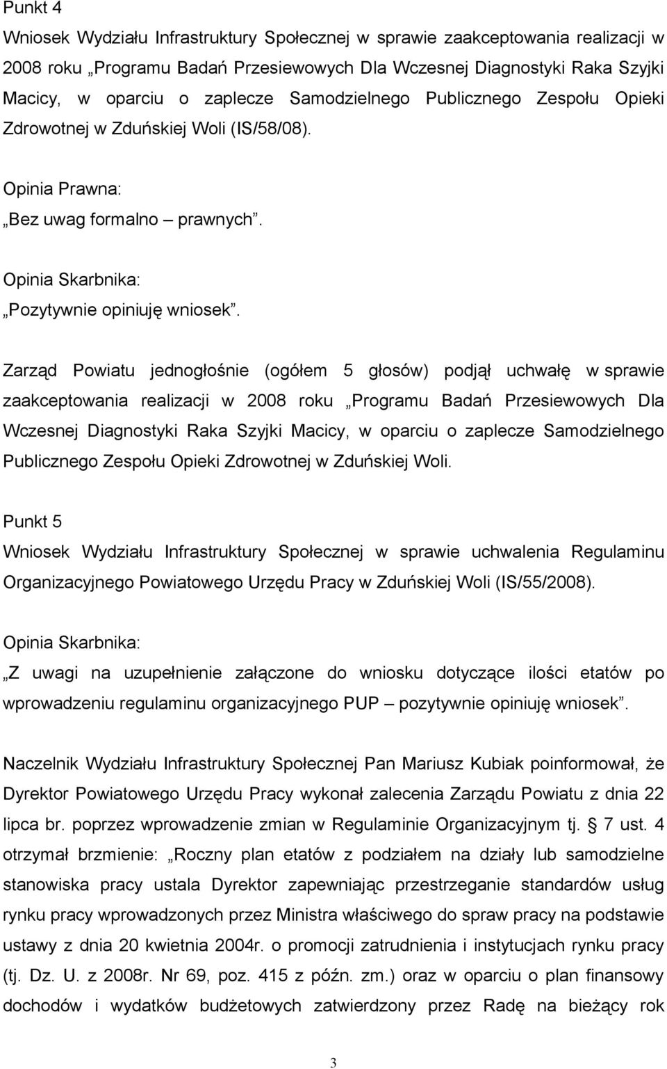 Zarząd Powiatu jednogłośnie (ogółem 5 głosów) podjął uchwałę w sprawie zaakceptowania realizacji w 2008 roku Programu Badań Przesiewowych Dla Wczesnej Diagnostyki Raka Szyjki Macicy, w oparciu o