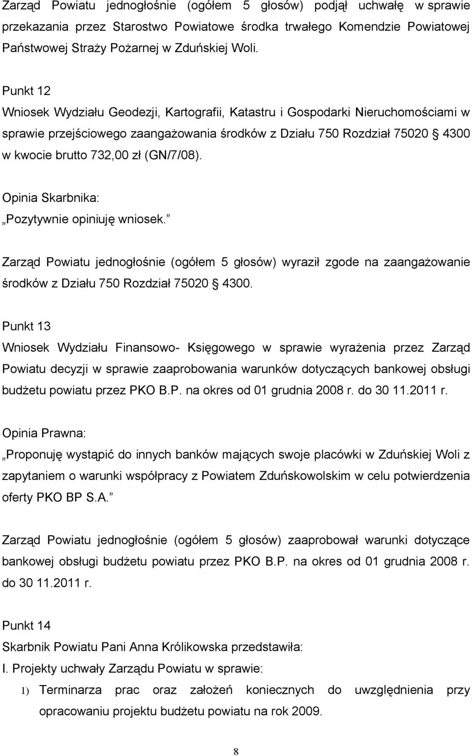 (GN/7/08). Pozytywnie opiniuję wniosek. Zarząd Powiatu jednogłośnie (ogółem 5 głosów) wyraził zgode na zaangażowanie środków z Działu 750 Rozdział 75020 4300.