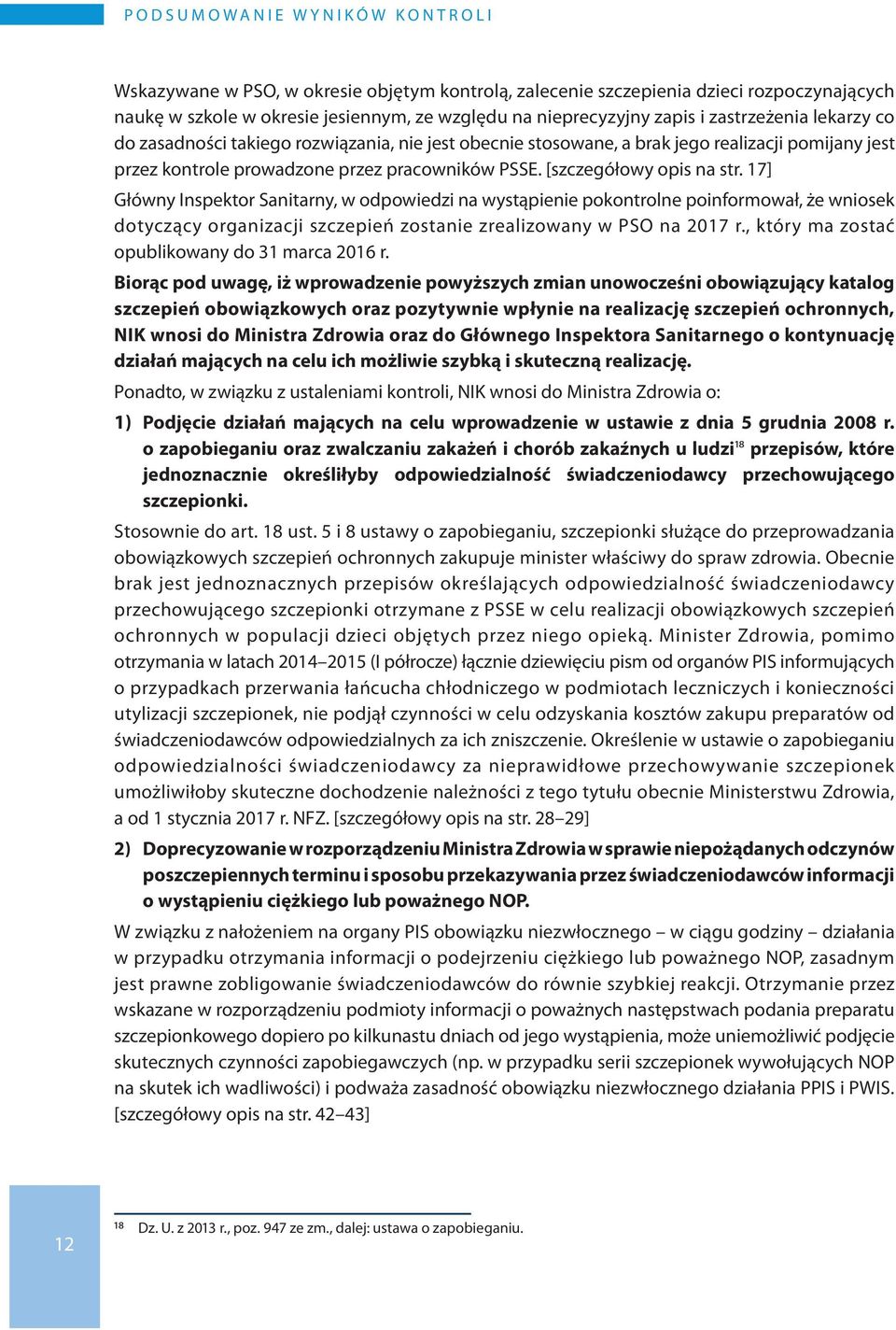 17] Główny Inspektor Sanitarny, w odpowiedzi na wystąpienie pokontrolne poinformował, że wniosek dotyczący organizacji szczepień zostanie zrealizowany w PSO na 2017 r.