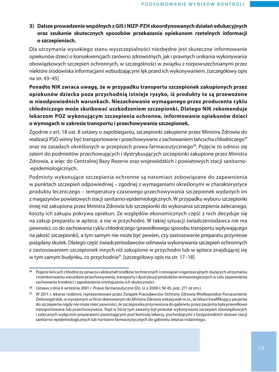 Dla utrzymania wysokiego stanu wyszczepialności niezbędne jest skuteczne informowanie opiekunów dzieci o konsekwencjach zarówno zdrowotnych, jak i prawnych unikania wykonywania obowiązkowych