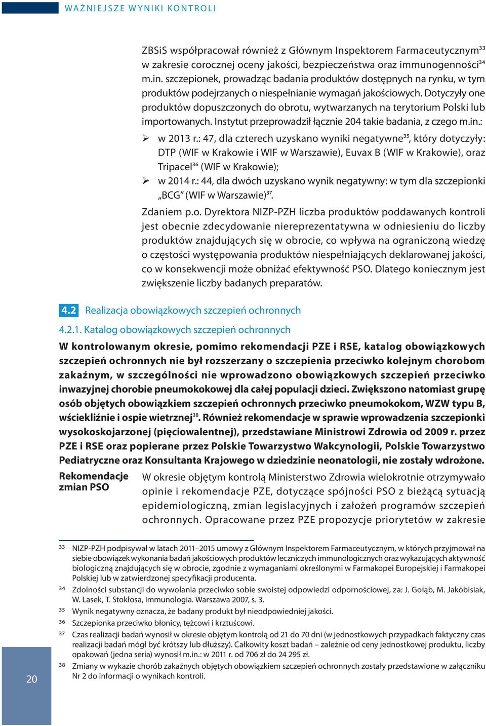 Dotyczyły one produktów dopuszczonych do obrotu, wytwarzanych na terytorium Polski lub importowanych. Instytut przeprowadził łącznie 204 takie badania, z czego m.in.: w 2013 r.