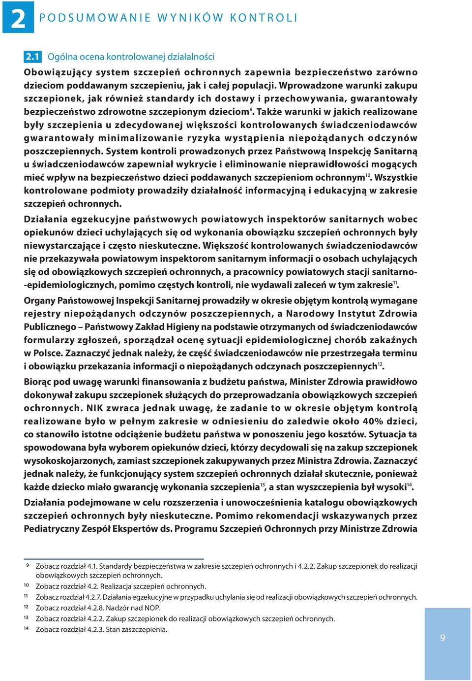 Wprowadzone warunki zakupu szczepionek, jak również standardy ich dostawy i przechowywania, gwarantowały bezpieczeństwo zdrowotne szczepionym dzieciom9.