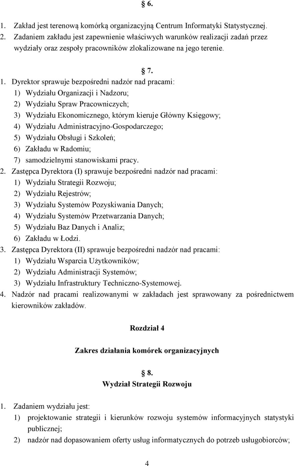 Dyrektor sprawuje bezpośredni nadzór nad pracami: 1) Wydziału Organizacji i Nadzoru; 2) Wydziału Spraw Pracowniczych; 3) Wydziału Ekonomicznego, którym kieruje Główny Księgowy; 4) Wydziału