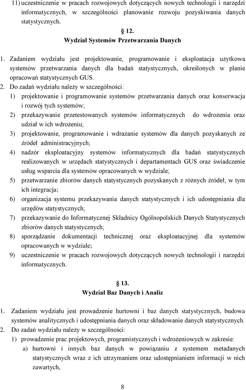 Zadaniem wydziału jest projektowanie, programowanie i eksploatacja użytkowa systemów przetwarzania danych dla badań statystycznych, określonych w planie opracowań statystycznych GUS.