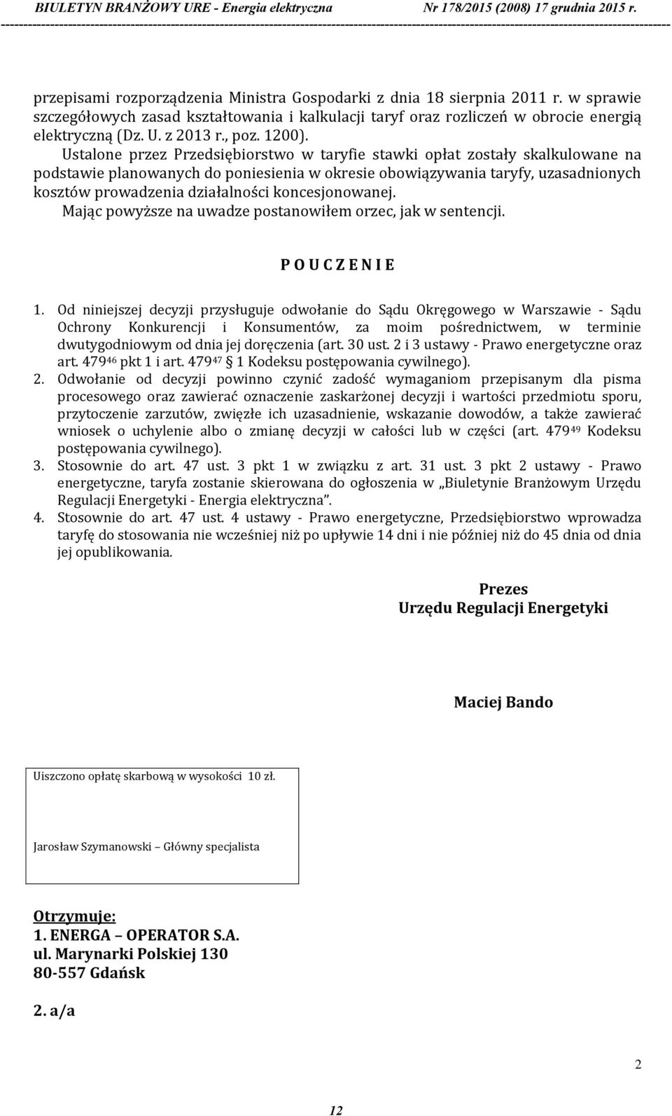 Ustalone przez Przedsiębiorstwo w taryfie stawki opłat zostały skalkulowane na podstawie planowanych do poniesienia w okresie obowiązywania taryfy, uzasadnionych kosztów prowadzenia działalności