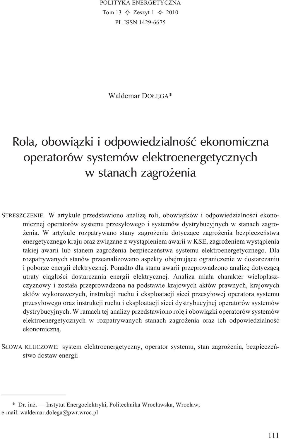 W artykule rozpatrywano stany zagro enia dotycz¹ce zagro enia bezpieczeñstwa energetycznego kraju oraz zwi¹zane z wyst¹pieniem awarii w KSE, zagro eniem wyst¹pienia takiej awarii lub stanem zagro