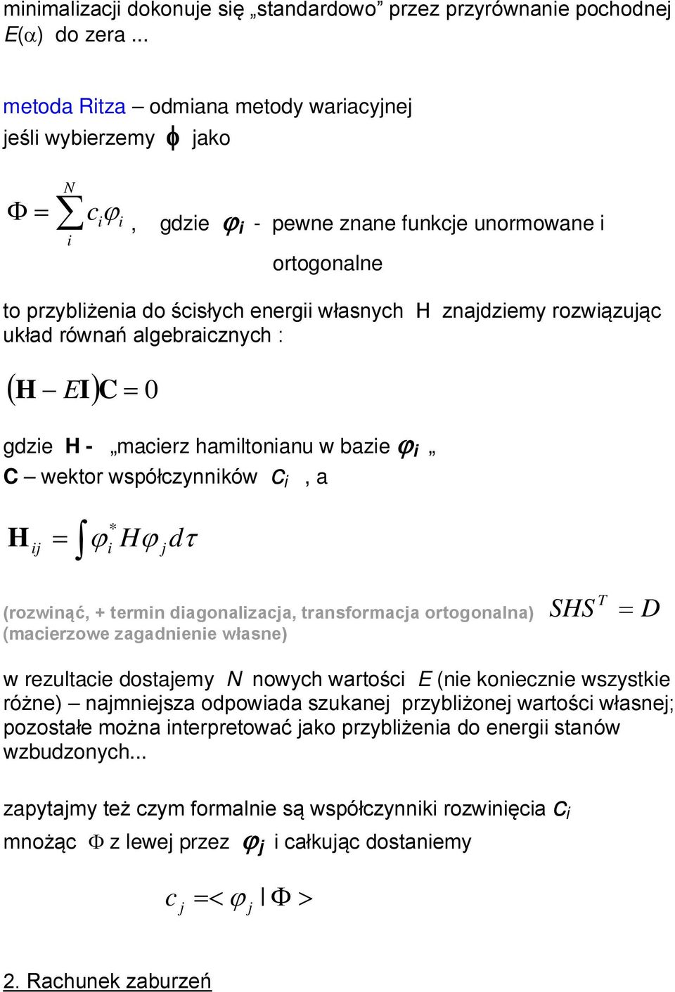 algebraczych : ( H E I) C = gdze H - macerz hamltoau w baze ϕ C wektor współczyków c, a H j = * ϕ Hϕ dτ j (rozwąć, + term dagoalzacja, trasformacja ortogoala) (macerzowe zagadee włase) SHS T