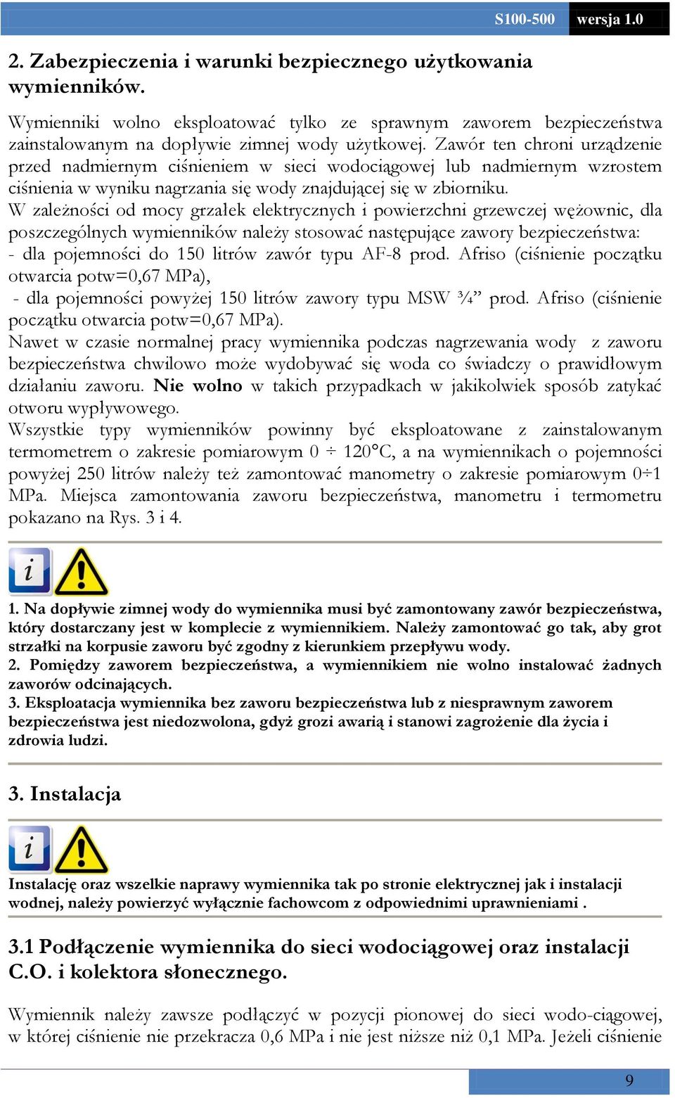 Zawór ten chroni urządzenie przed nadmiernym ciśnieniem w sieci wodociągowej lub nadmiernym wzrostem ciśnienia w wyniku nagrzania się wody znajdującej się w zbiorniku.