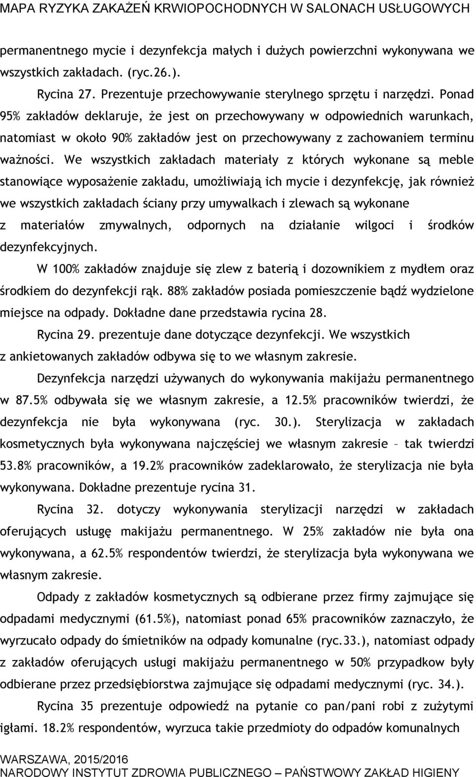 We wszystkich zakładach materiały z których wykonane są meble stanowiące wyposażenie zakładu, umożliwiają ich mycie i dezynfekcję, jak również we wszystkich zakładach ściany przy umywalkach i zlewach