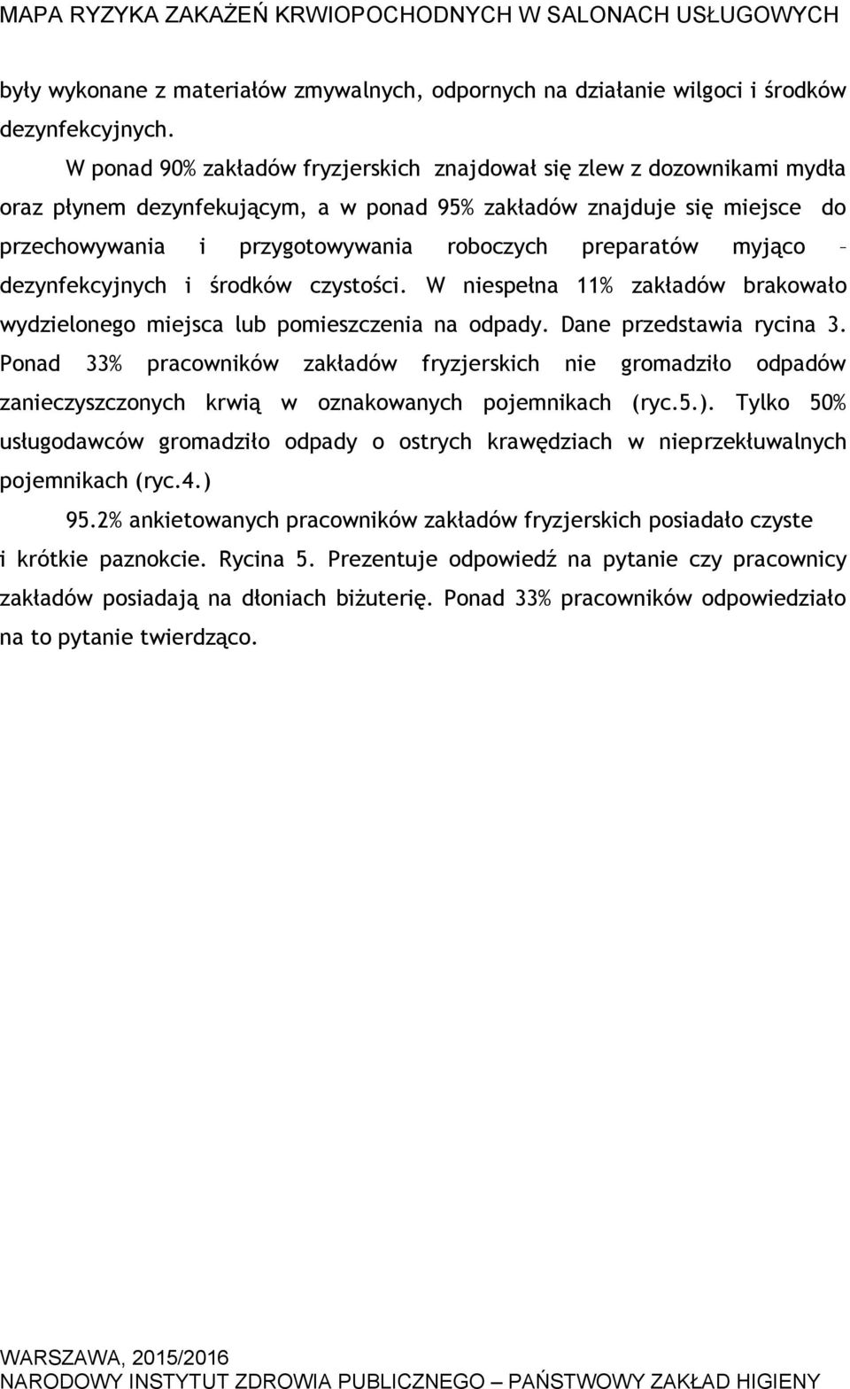 preparatów myjąco dezynfekcyjnych i środków czystości. W niespełna 11% zakładów brakowało wydzielonego miejsca lub pomieszczenia na odpady. Dane przedstawia rycina 3.