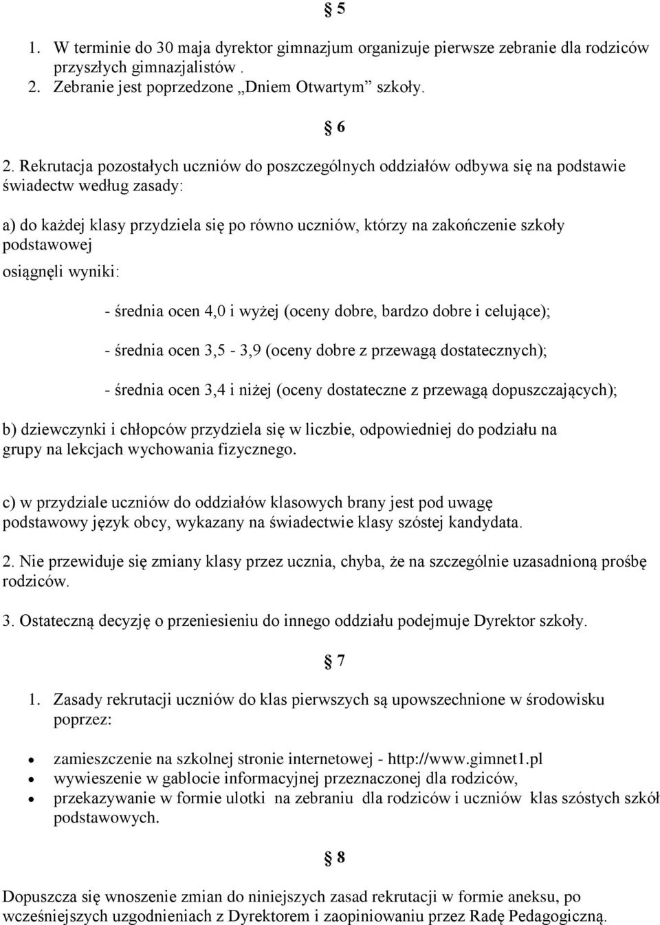 Rekrutacja pozostałych uczniów do poszczególnych oddziałów odbywa się na podstawie świadectw według zasady: a) do każdej klasy przydziela się po równo uczniów, którzy na zakończenie szkoły