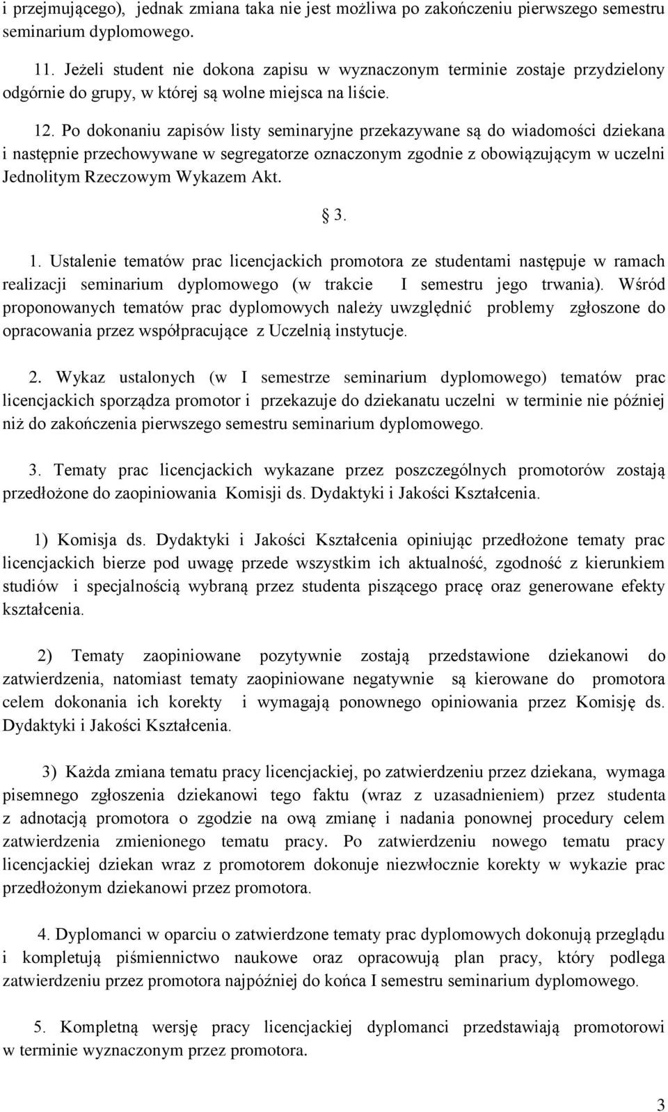 Po dokonaniu zapisów listy seminaryjne przekazywane są do wiadomości dziekana i następnie przechowywane w segregatorze oznaczonym zgodnie z obowiązującym w uczelni Jednolitym Rzeczowym Wykazem Akt. 3.