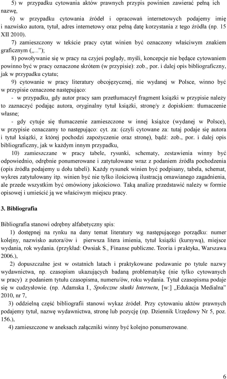 .. ); 8) powoływanie się w pracy na czyjeś poglądy, myśli, koncepcje nie będące cytowaniem powinno być w pracy oznaczone skrótem (w przypisie): zob., por.