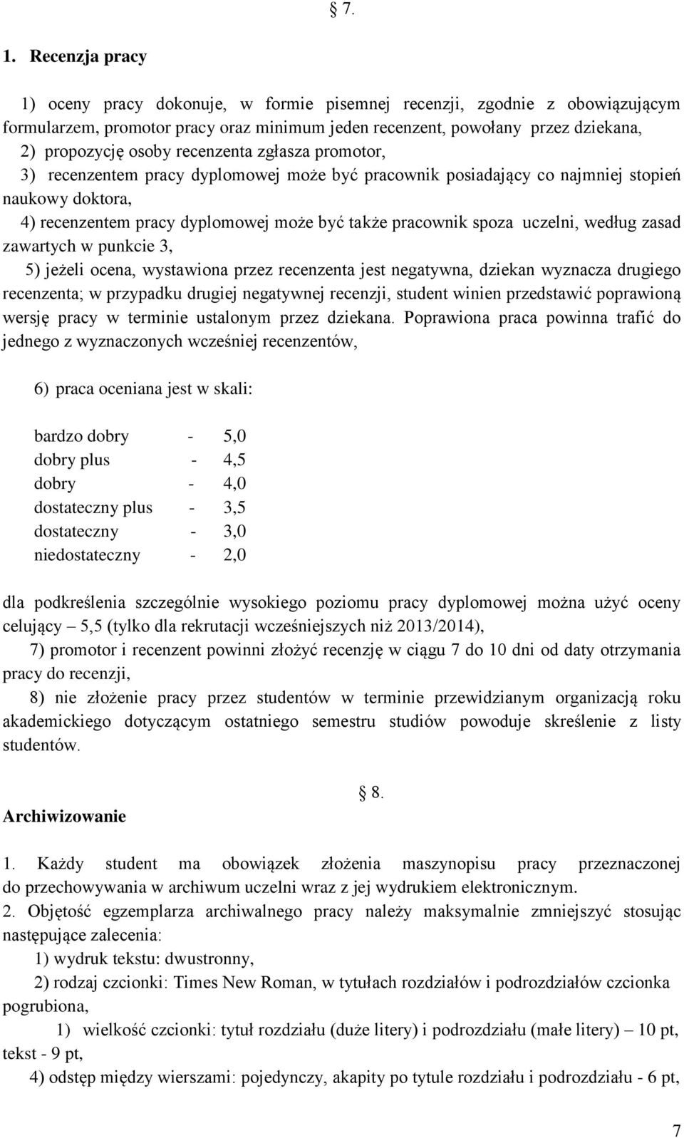 uczelni, według zasad zawartych w punkcie 3, 5) jeżeli ocena, wystawiona przez recenzenta jest negatywna, dziekan wyznacza drugiego recenzenta; w przypadku drugiej negatywnej recenzji, student winien