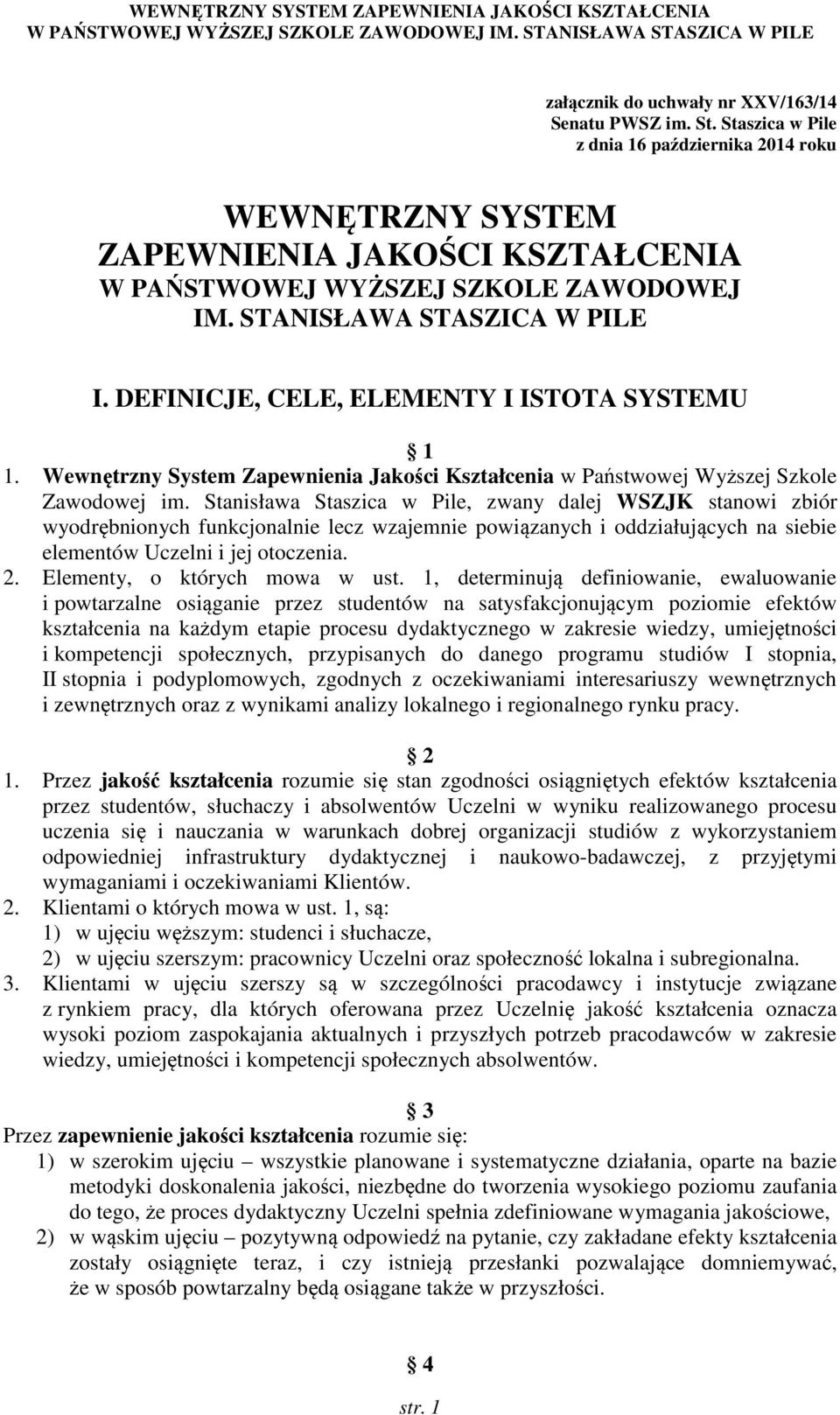 Stanisława Staszica w Pile, zwany dalej WSZJK stanowi zbiór wyodrębnionych funkcjonalnie lecz wzajemnie powiązanych i oddziałujących na siebie elementów Uczelni i jej otoczenia. 2.