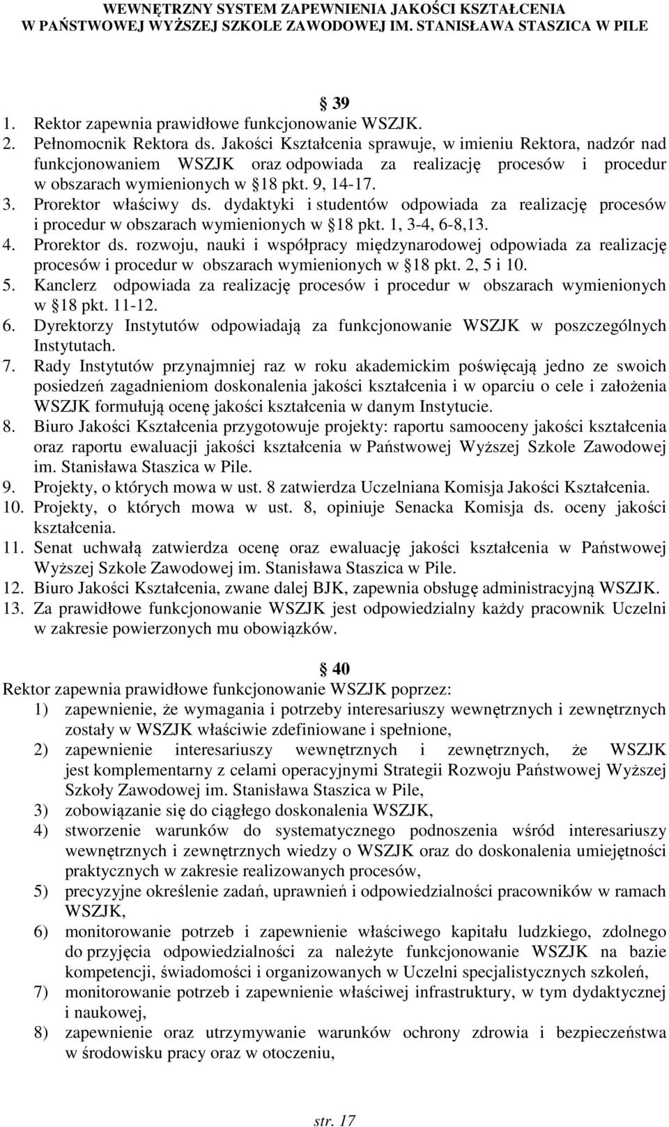 Prorektor właściwy ds. dydaktyki i studentów odpowiada za realizację procesów i procedur w obszarach wymienionych w 18 pkt. 1, 3-4, 6-8,13. 4. Prorektor ds.