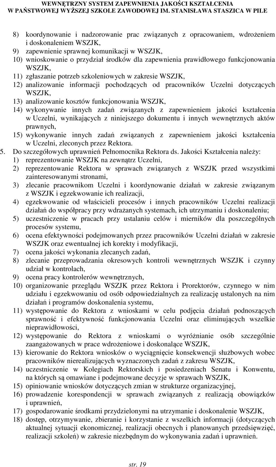 funkcjonowania WSZJK, 14) wykonywanie innych zadań związanych z zapewnieniem jakości kształcenia w Uczelni, wynikających z niniejszego dokumentu i innych wewnętrznych aktów prawnych, 15) wykonywanie