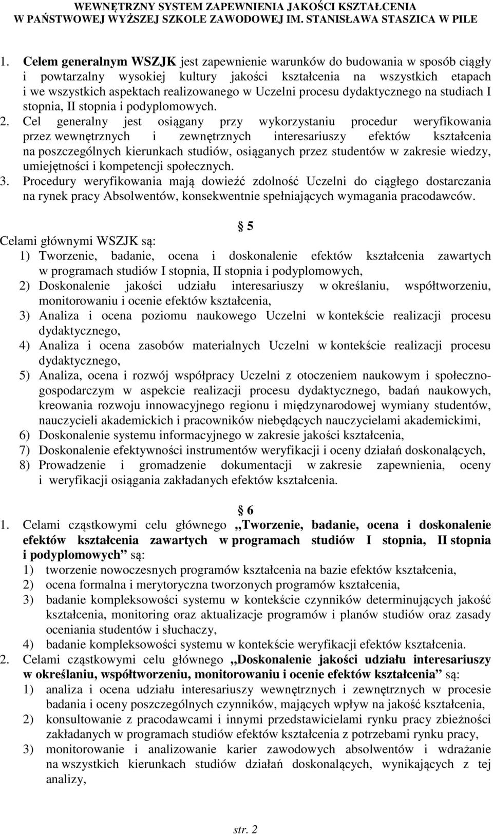 Cel generalny jest osiągany przy wykorzystaniu procedur weryfikowania przez wewnętrznych i zewnętrznych interesariuszy efektów kształcenia na poszczególnych kierunkach studiów, osiąganych przez