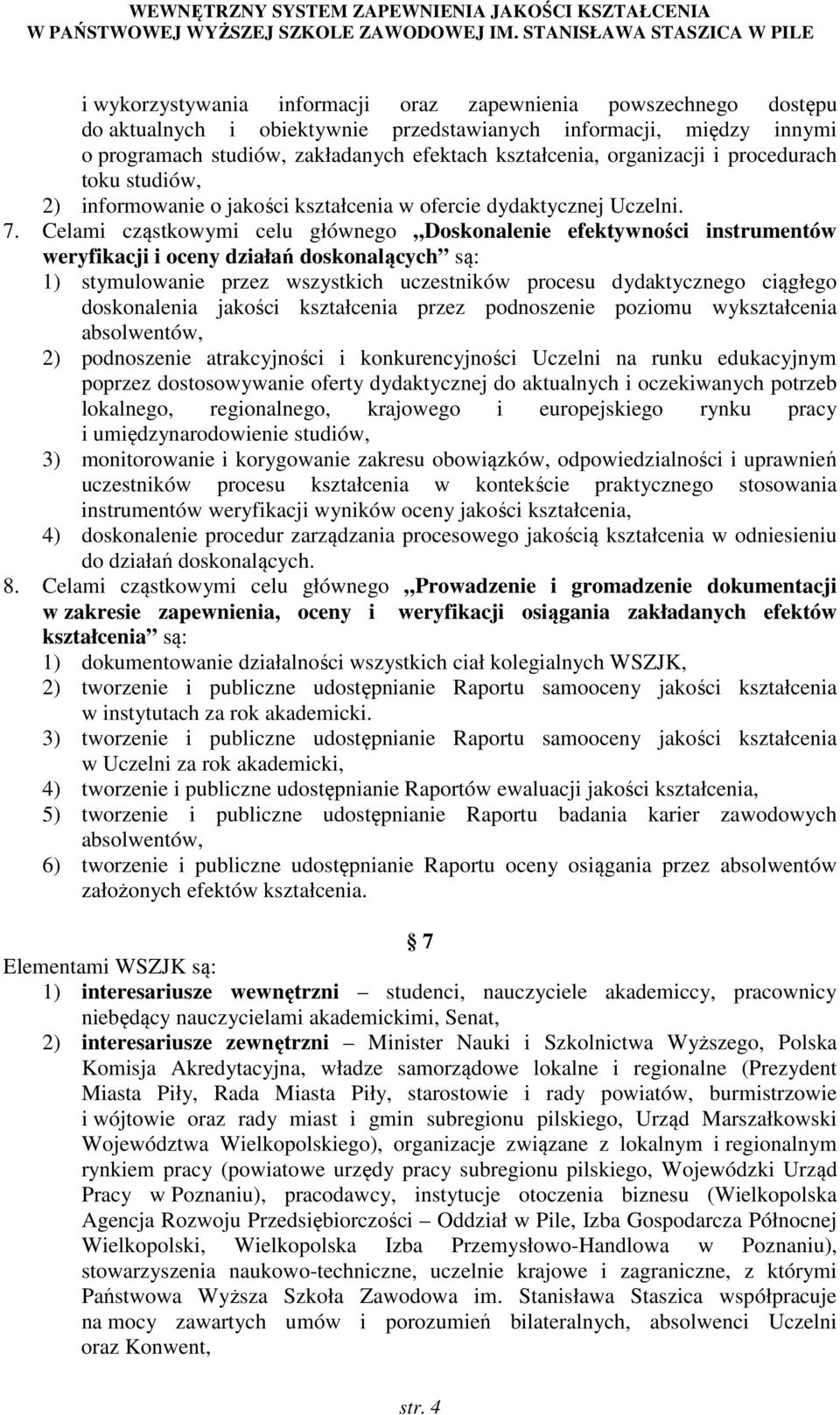 Celami cząstkowymi celu głównego Doskonalenie efektywności instrumentów weryfikacji i oceny działań doskonalących są: 1) stymulowanie przez wszystkich uczestników procesu dydaktycznego ciągłego