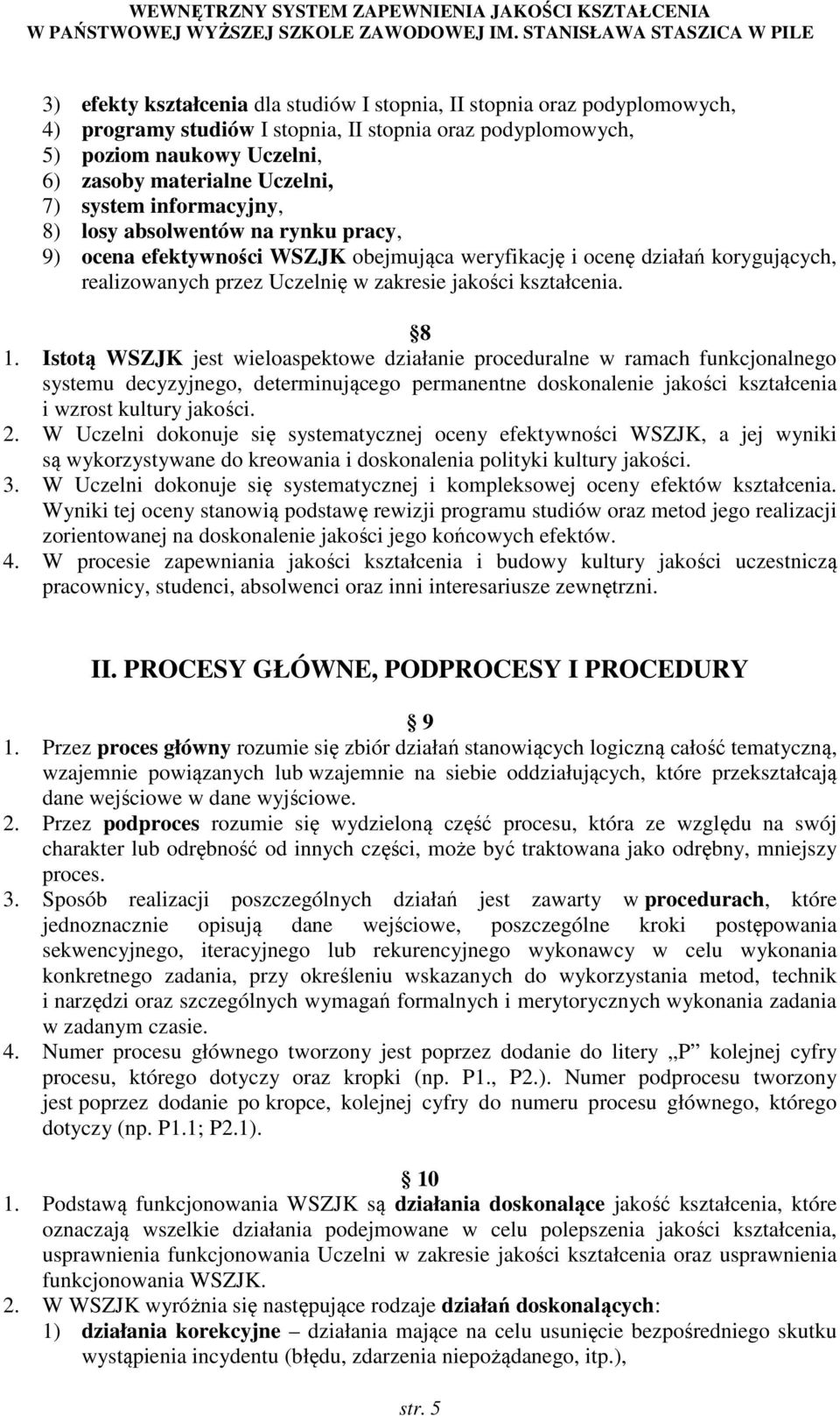 8 1. Istotą WSZJK jest wieloaspektowe działanie proceduralne w ramach funkcjonalnego systemu decyzyjnego, determinującego permanentne doskonalenie jakości kształcenia i wzrost kultury jakości. 2.