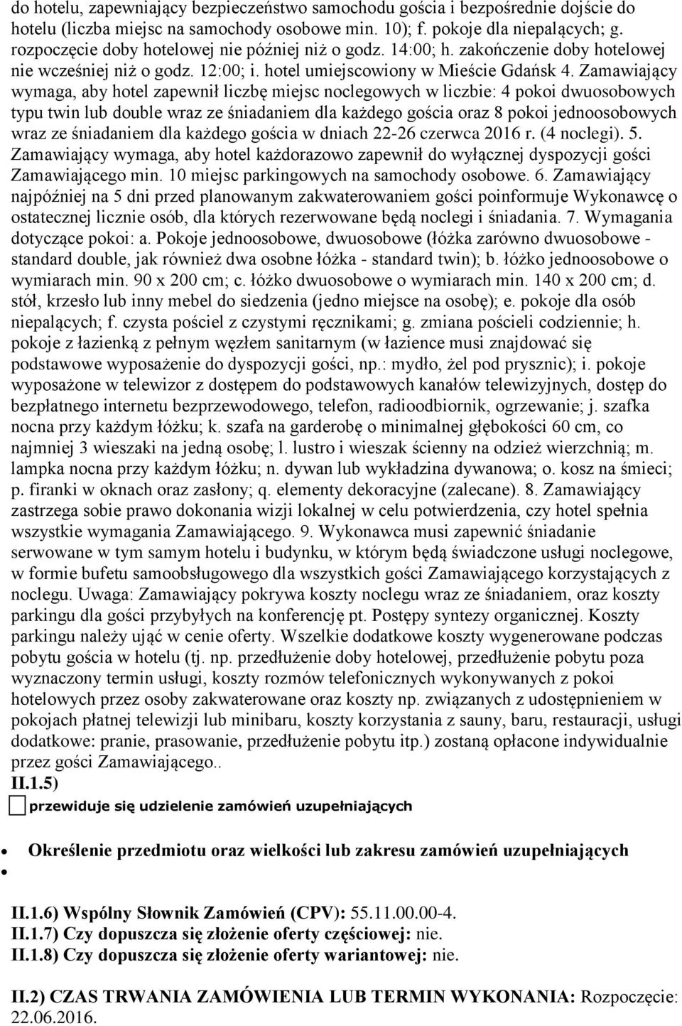 Zamawiający wymaga, aby hotel zapewnił liczbę miejsc noclegowych w liczbie: 4 pokoi dwuosobowych typu twin lub double wraz ze śniadaniem dla każdego gościa oraz 8 pokoi jednoosobowych wraz ze