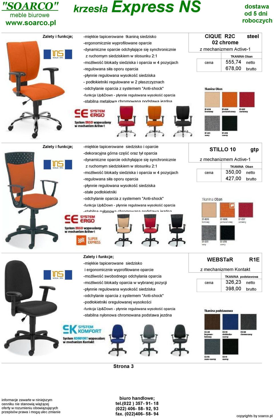 mechanizmem Active-1 Oban -możliwość blokady siedziska i oparcia w 4 pozycjach cena 350,00 netto -regulowana siła oporu oparcia 427,00 brutto -stałe podłokietniki -stabilna nylonowa chromowana