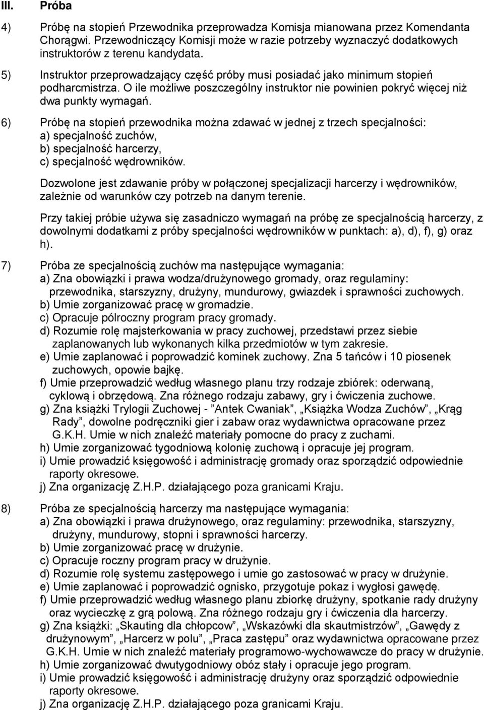 6) Próbę na stopień przewodnika można zdawać w jednej z trzech specjalności: a) specjalność zuchów, b) specjalność harcerzy, c) specjalność wędrowników.