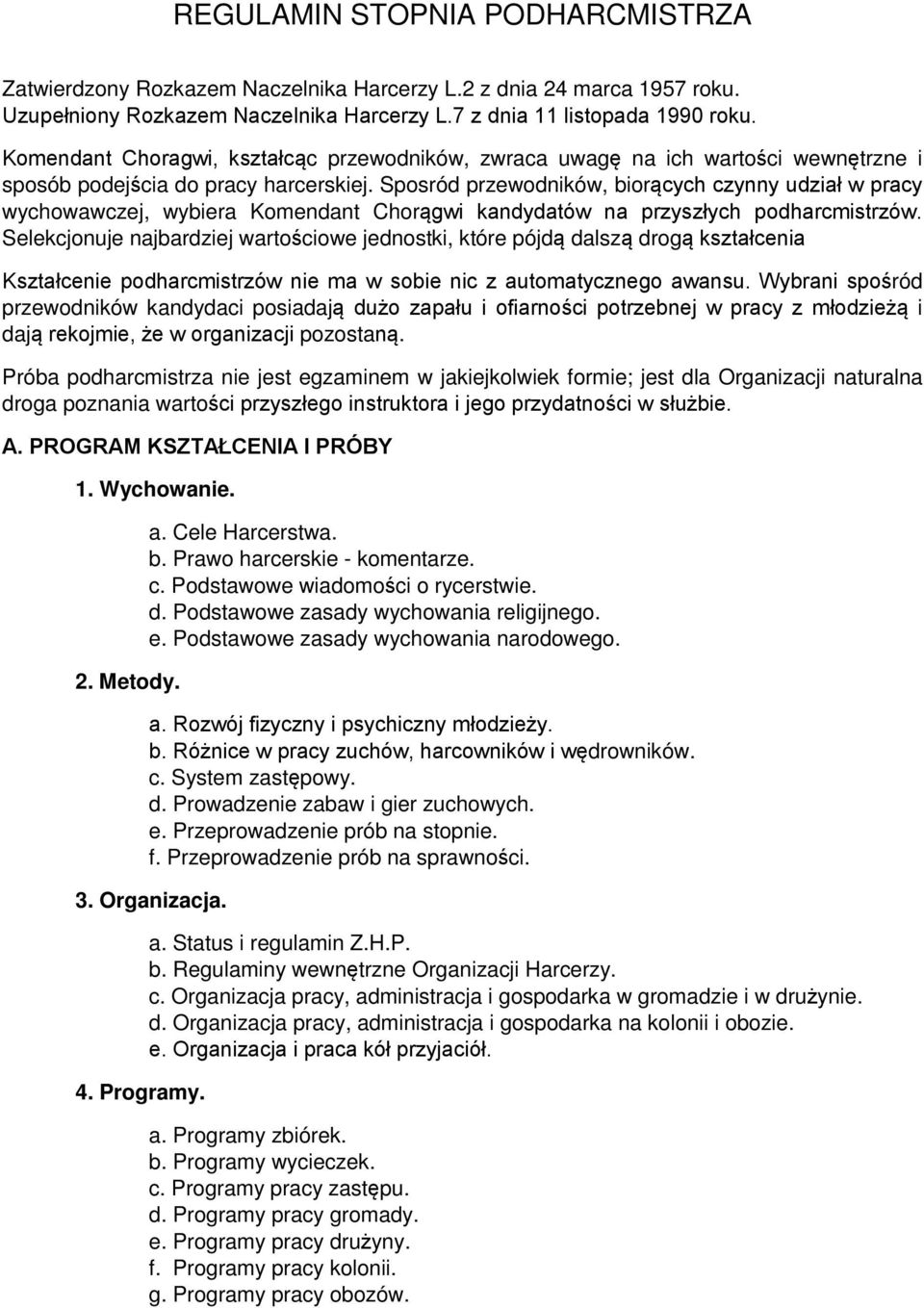 Sposród przewodników, biorących czynny udział w pracy wychowawczej, wybiera Komendant Chorągwi kandydatów na przyszłych podharcmistrzów.