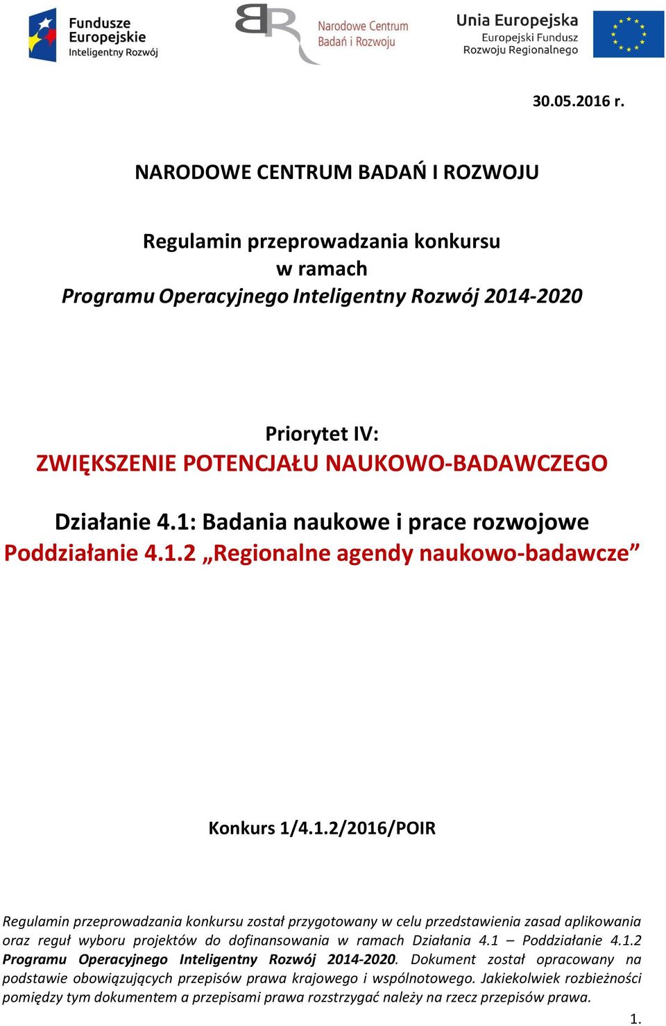 4.1: Badania naukowe i prace rozwojowe Poddziałanie 4.1.2 Regionalne agendy naukowo-badawcze Konkurs 1/4.1.2/2016/POIR Regulamin przeprowadzania konkursu został przygotowany w celu przedstawienia zasad aplikowania oraz reguł wyboru projektów do dofinansowania w ramach Działania 4.