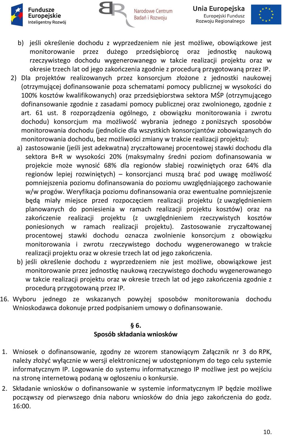 2) Dla projektów realizowanych przez konsorcjum złożone z jednostki naukowej (otrzymującej dofinansowanie poza schematami pomocy publicznej w wysokości do 100% kosztów kwalifikowanych) oraz