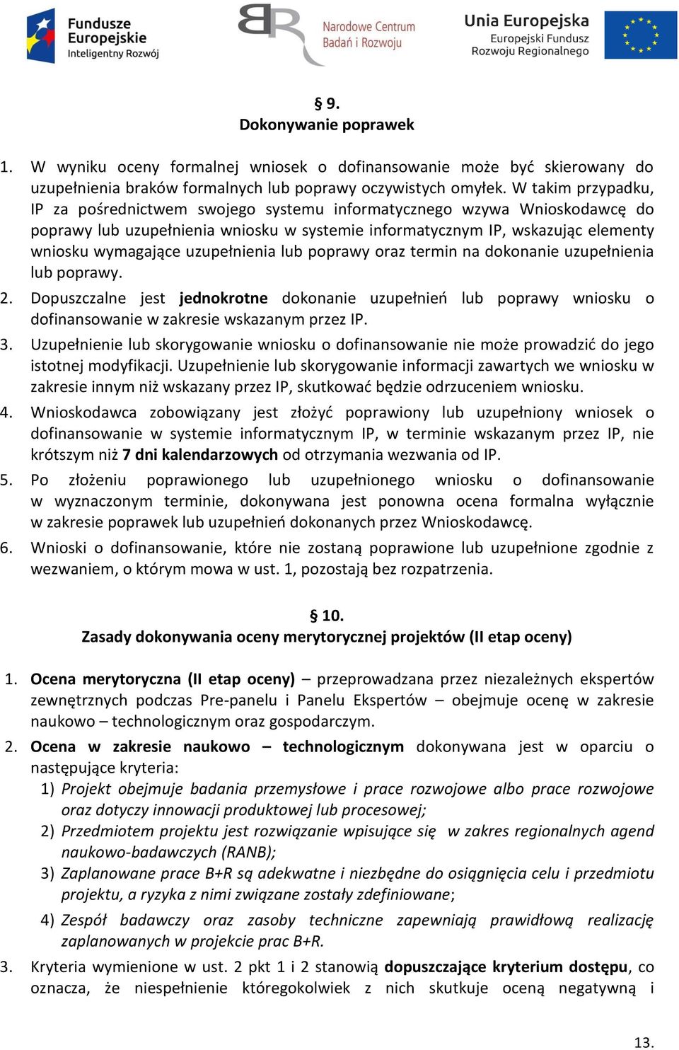 uzupełnienia lub poprawy oraz termin na dokonanie uzupełnienia lub poprawy. 2. Dopuszczalne jest jednokrotne dokonanie uzupełnień lub poprawy wniosku o dofinansowanie w zakresie wskazanym przez IP. 3.