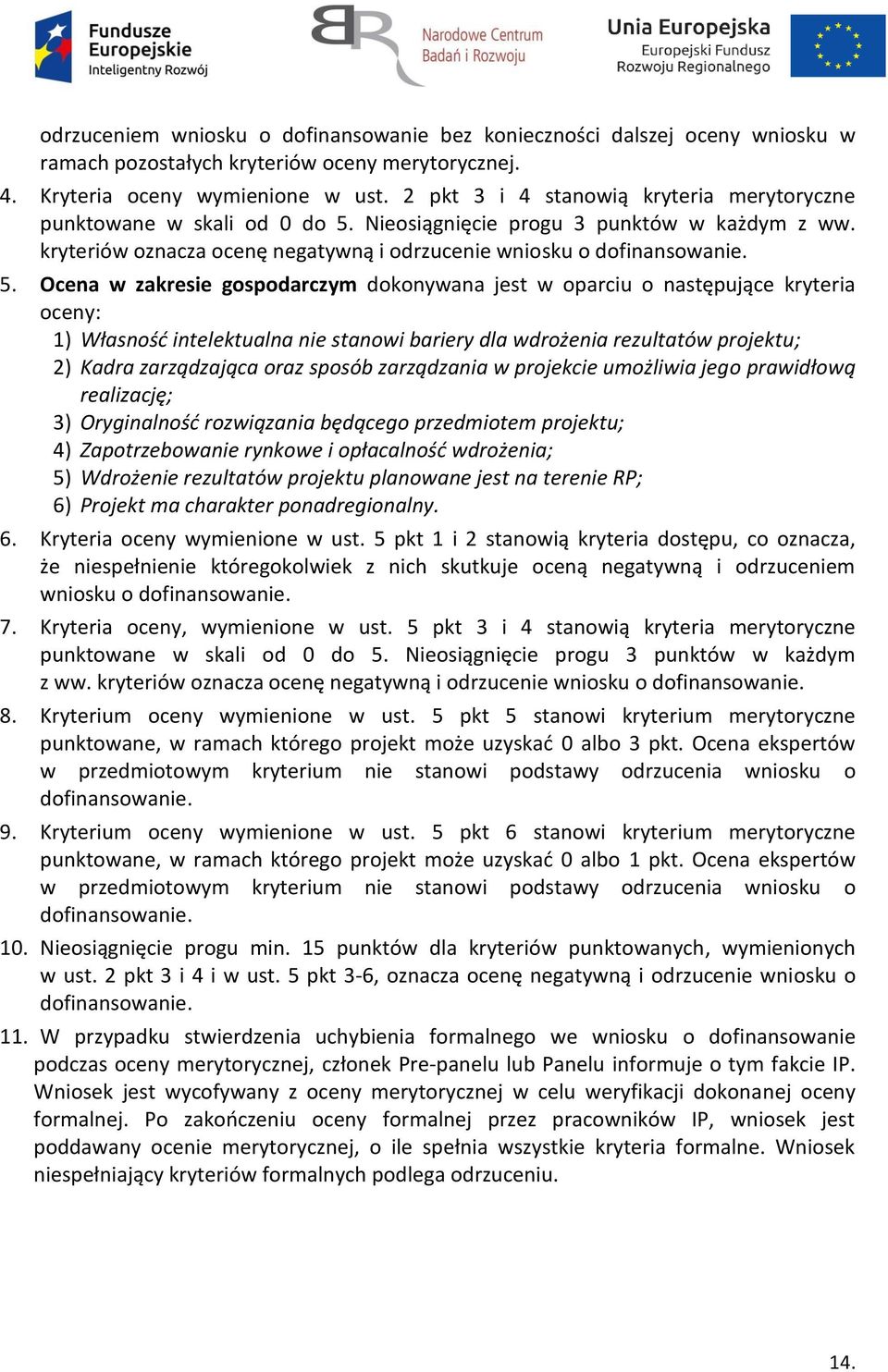 Nieosiągnięcie progu 3 punktów w każdym z ww. kryteriów oznacza ocenę negatywną i odrzucenie wniosku o dofinansowanie. 5.