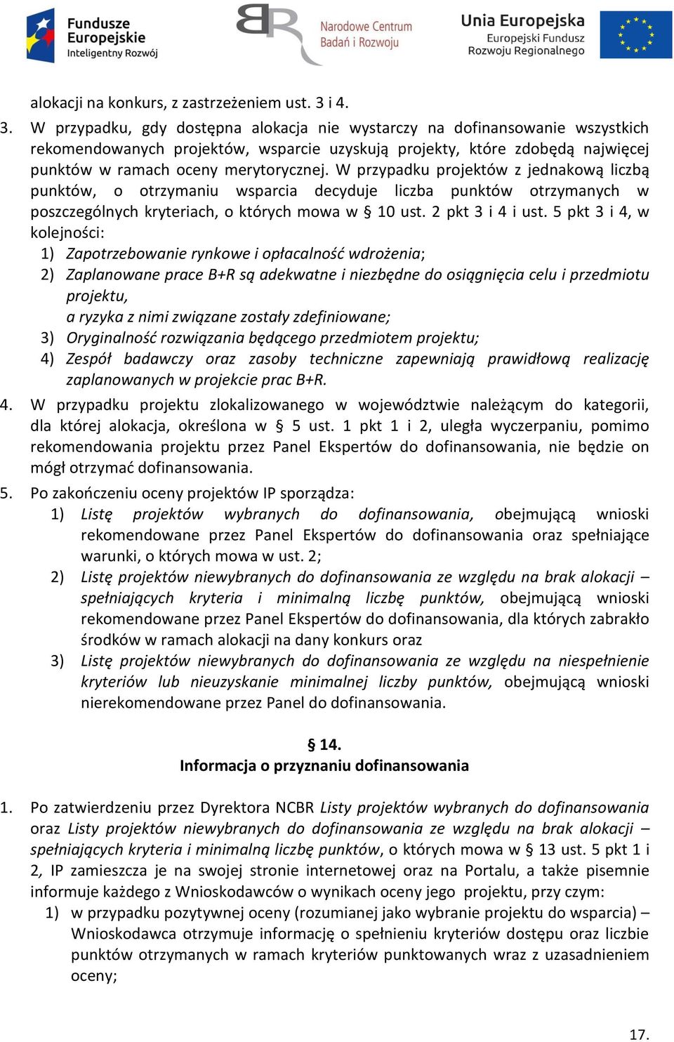 W przypadku, gdy dostępna alokacja nie wystarczy na dofinansowanie wszystkich rekomendowanych projektów, wsparcie uzyskują projekty, które zdobędą najwięcej punktów w ramach oceny merytorycznej.