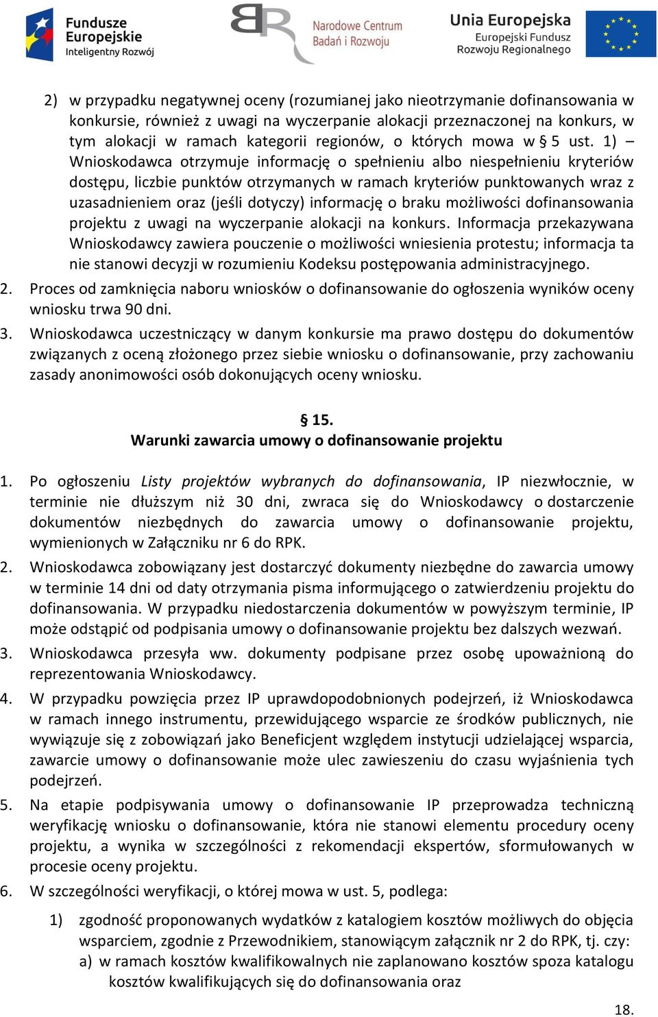 1) Wnioskodawca otrzymuje informację o spełnieniu albo niespełnieniu kryteriów dostępu, liczbie punktów otrzymanych w ramach kryteriów punktowanych wraz z uzasadnieniem oraz (jeśli dotyczy)