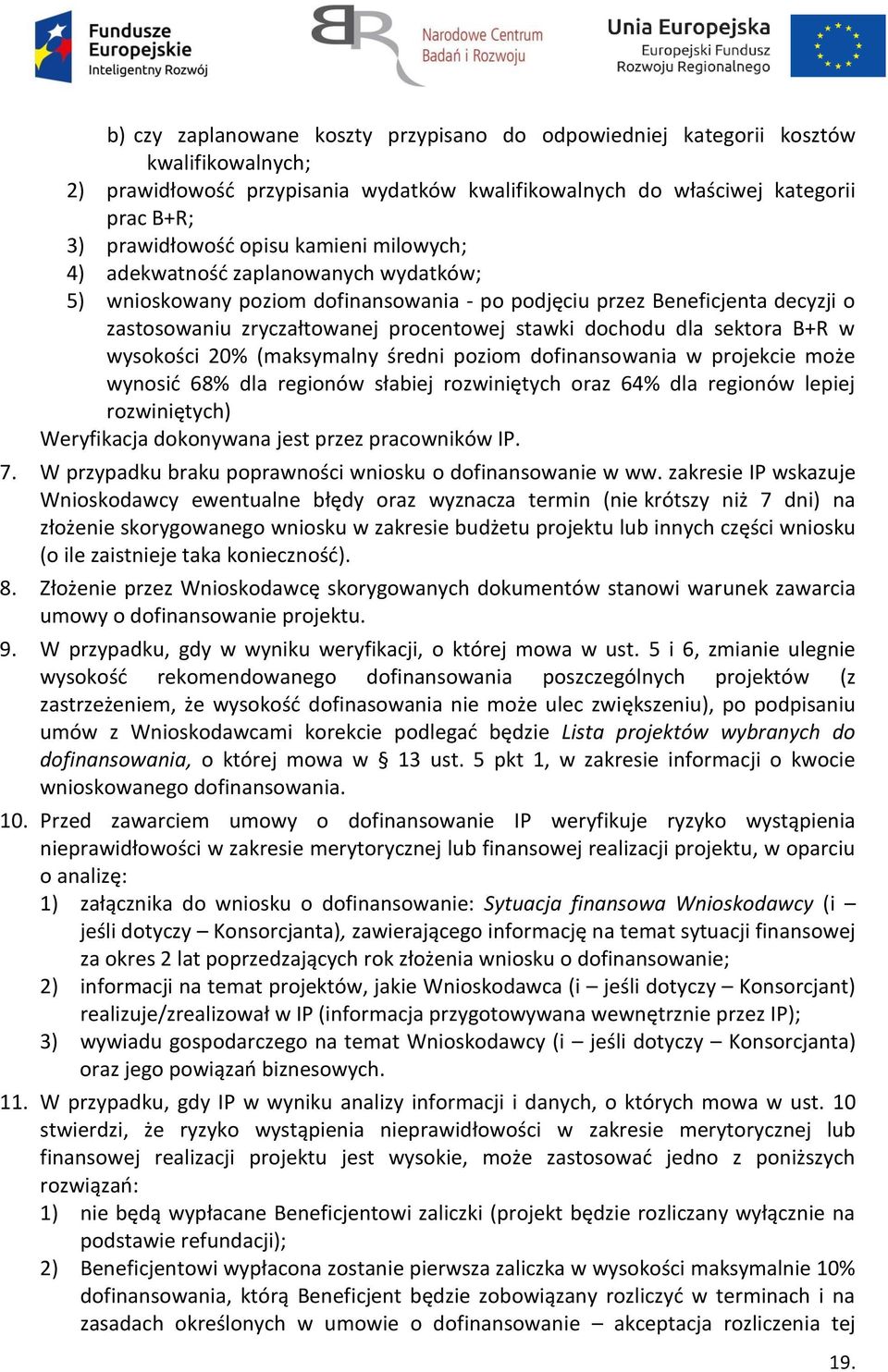 sektora B+R w wysokości 20% (maksymalny średni poziom dofinansowania w projekcie może wynosić 68% dla regionów słabiej rozwiniętych oraz 64% dla regionów lepiej rozwiniętych) Weryfikacja dokonywana