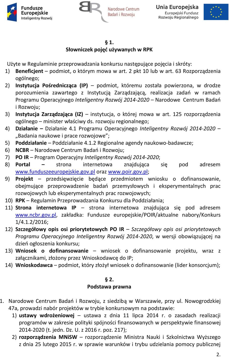 Operacyjnego Inteligentny Rozwój 2014-2020 Narodowe Centrum Badań i Rozwoju; 3) Instytucja Zarządzająca (IZ) instytucja, o której mowa w art. 125 rozporządzenia ogólnego minister właściwy ds.