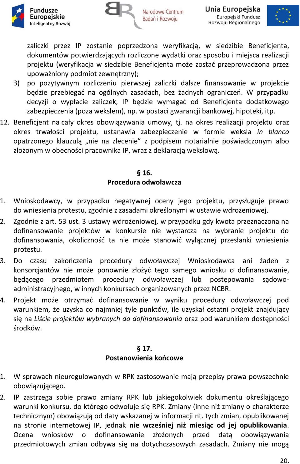 bez żadnych ograniczeń. W przypadku decyzji o wypłacie zaliczek, IP będzie wymagać od Beneficjenta dodatkowego zabezpieczenia (poza wekslem), np. w postaci gwarancji bankowej, hipoteki, itp. 12.