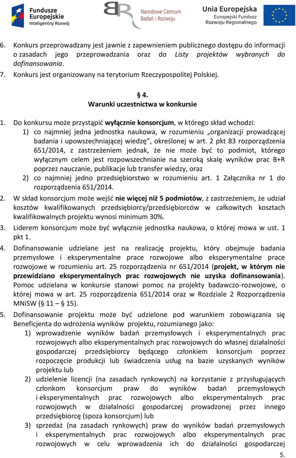 Do konkursu może przystąpić wyłącznie konsorcjum, w którego skład wchodzi: 1) co najmniej jedna jednostka naukowa, w rozumieniu organizacji prowadzącej badania i upowszechniającej wiedzę, określonej