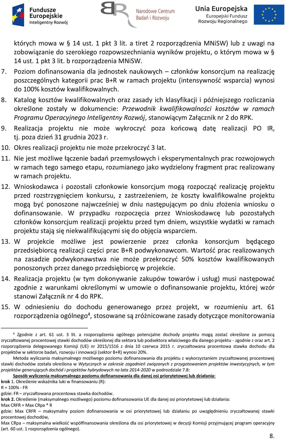 8. Katalog kosztów kwalifikowalnych oraz zasady ich klasyfikacji i późniejszego rozliczania określone zostały w dokumencie: Przewodnik kwalifikowalności kosztów w ramach Programu Operacyjnego