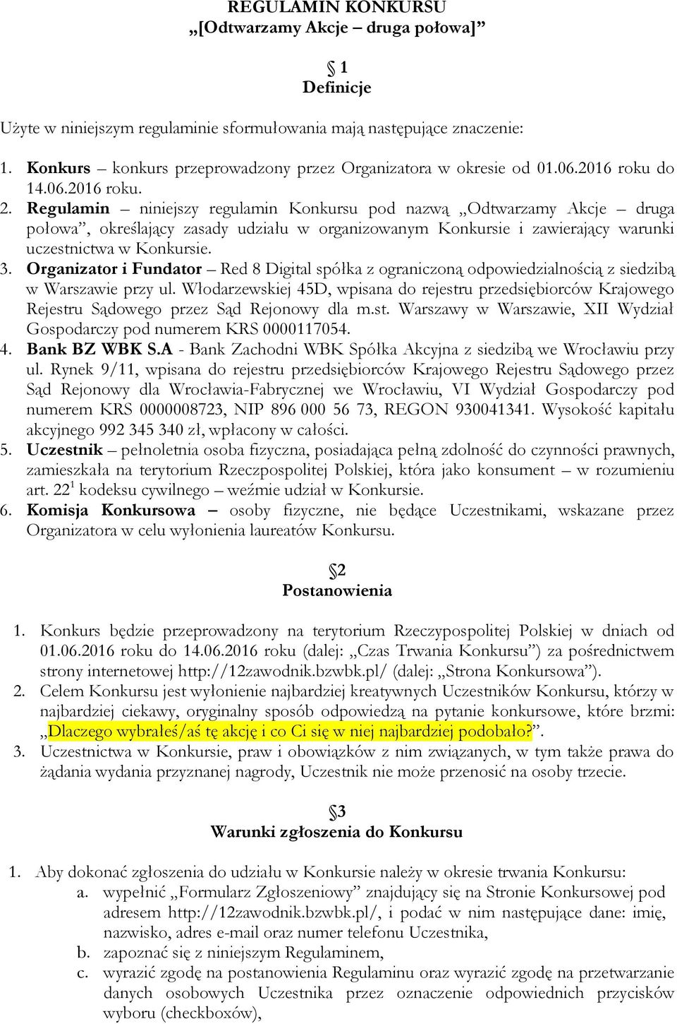 Regulamin niniejszy regulamin Konkursu pod nazwą Odtwarzamy Akcje druga połowa, określający zasady udziału w organizowanym Konkursie i zawierający warunki uczestnictwa w Konkursie. 3.