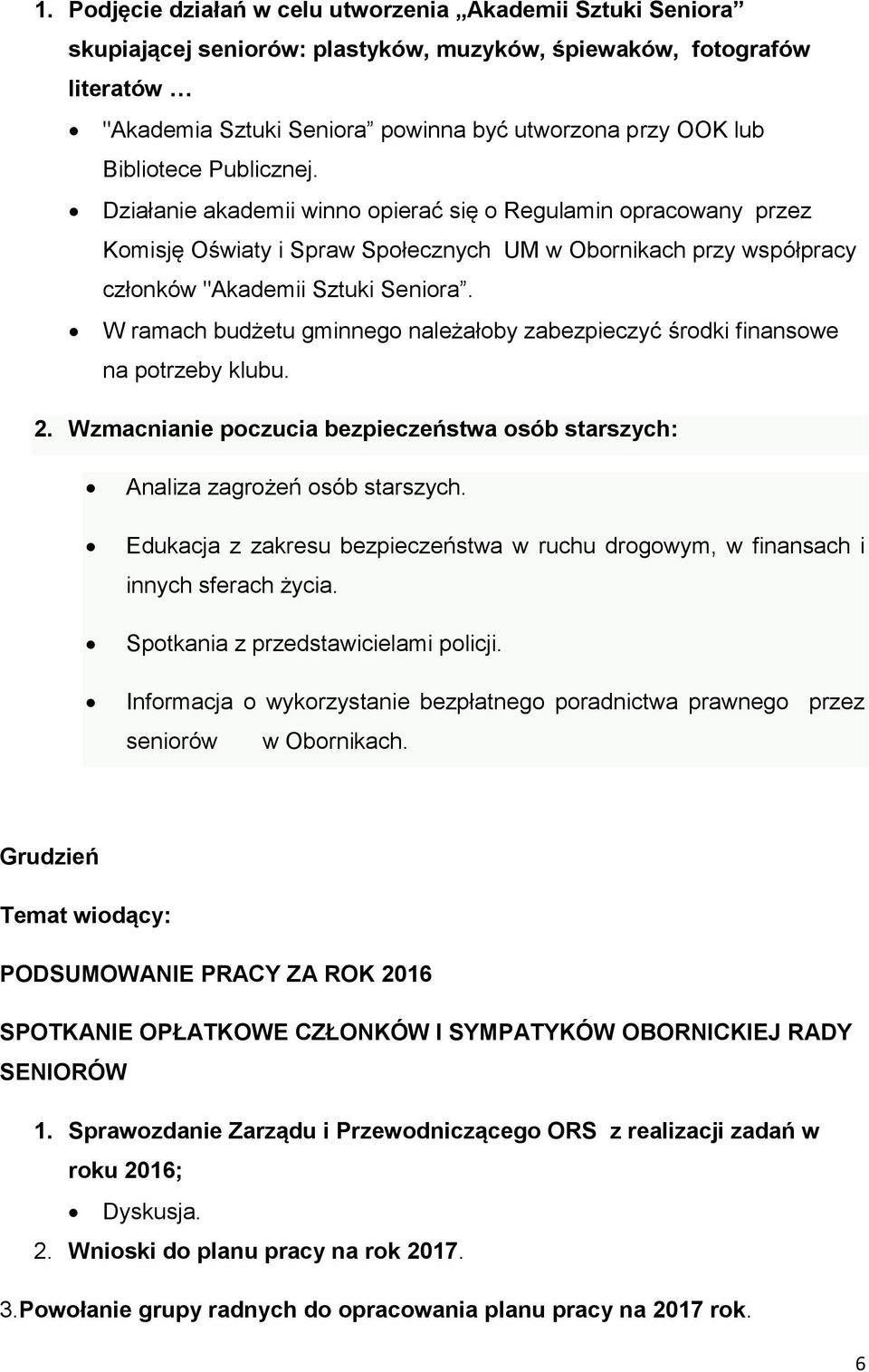 W ramach budżetu gminnego należałoby zabezpieczyć środki finansowe na potrzeby klubu. 2. Wzmacnianie poczucia bezpieczeństwa osób starszych: Analiza zagrożeń osób starszych.