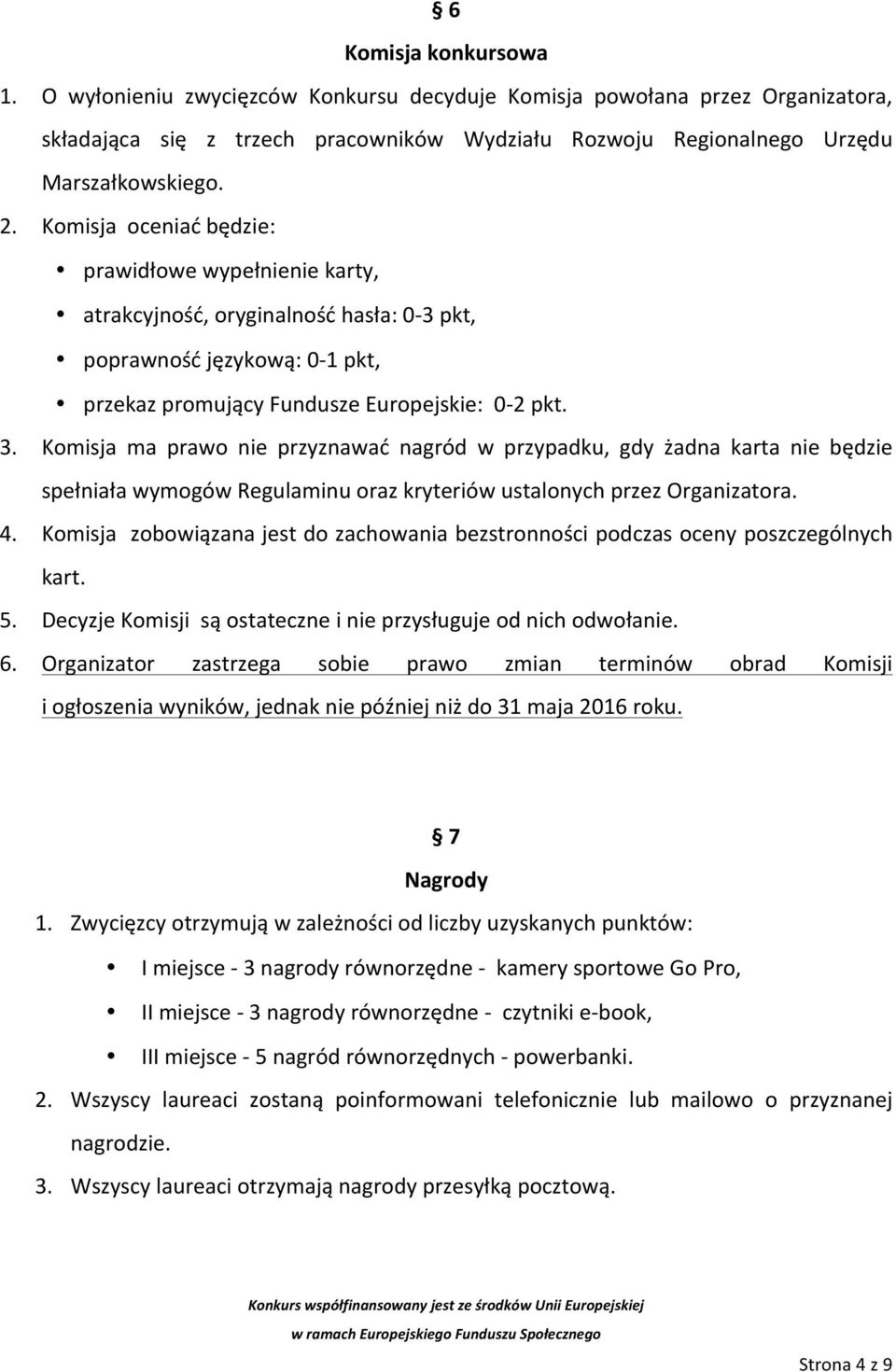 Komisja ma prawo nie przyznawać nagród w przypadku, gdy żadna karta nie będzie spełniała wymogów Regulaminu oraz kryteriów ustalonych przez Organizatora. 4.