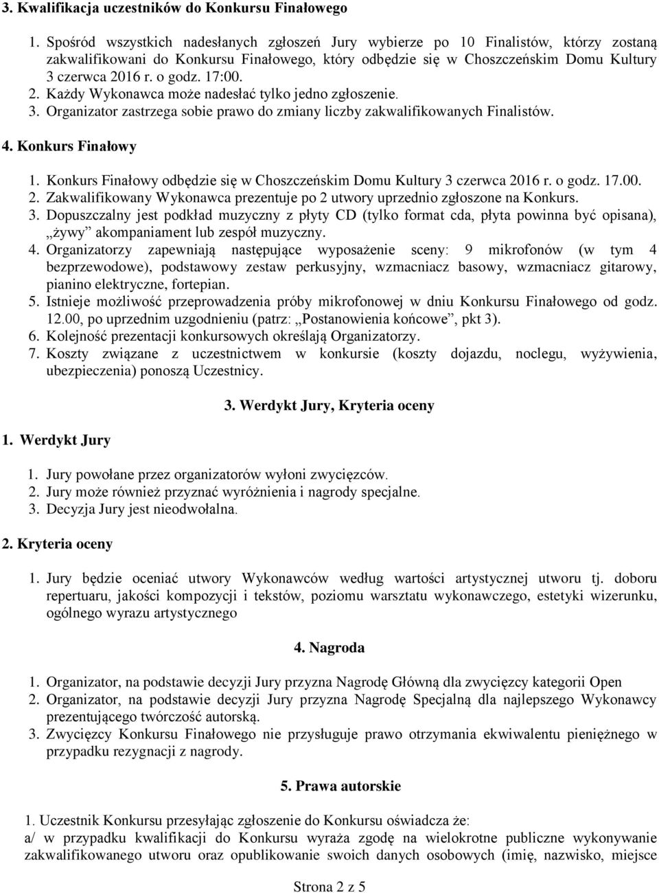 17:00. 2. Każdy Wykonawca może nadesłać tylko jedno zgłoszenie. 3. Organizator zastrzega sobie prawo do zmiany liczby zakwalifikowanych Finalistów. 4. Konkurs Finałowy 1.